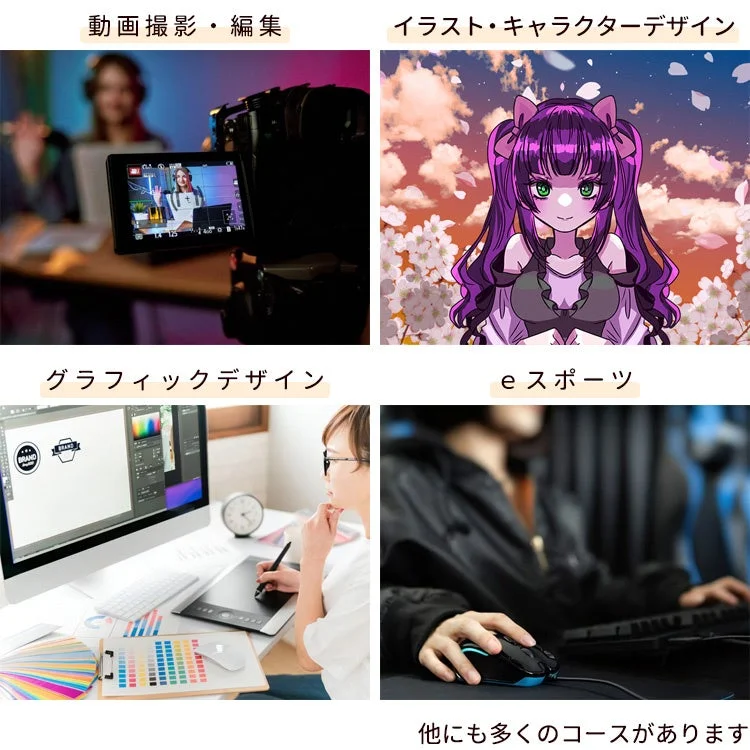 動画撮影・編集 イラスト・キャラクターデザイン グラフィックデザイン eスポーツ 他にも多くのコースがあります