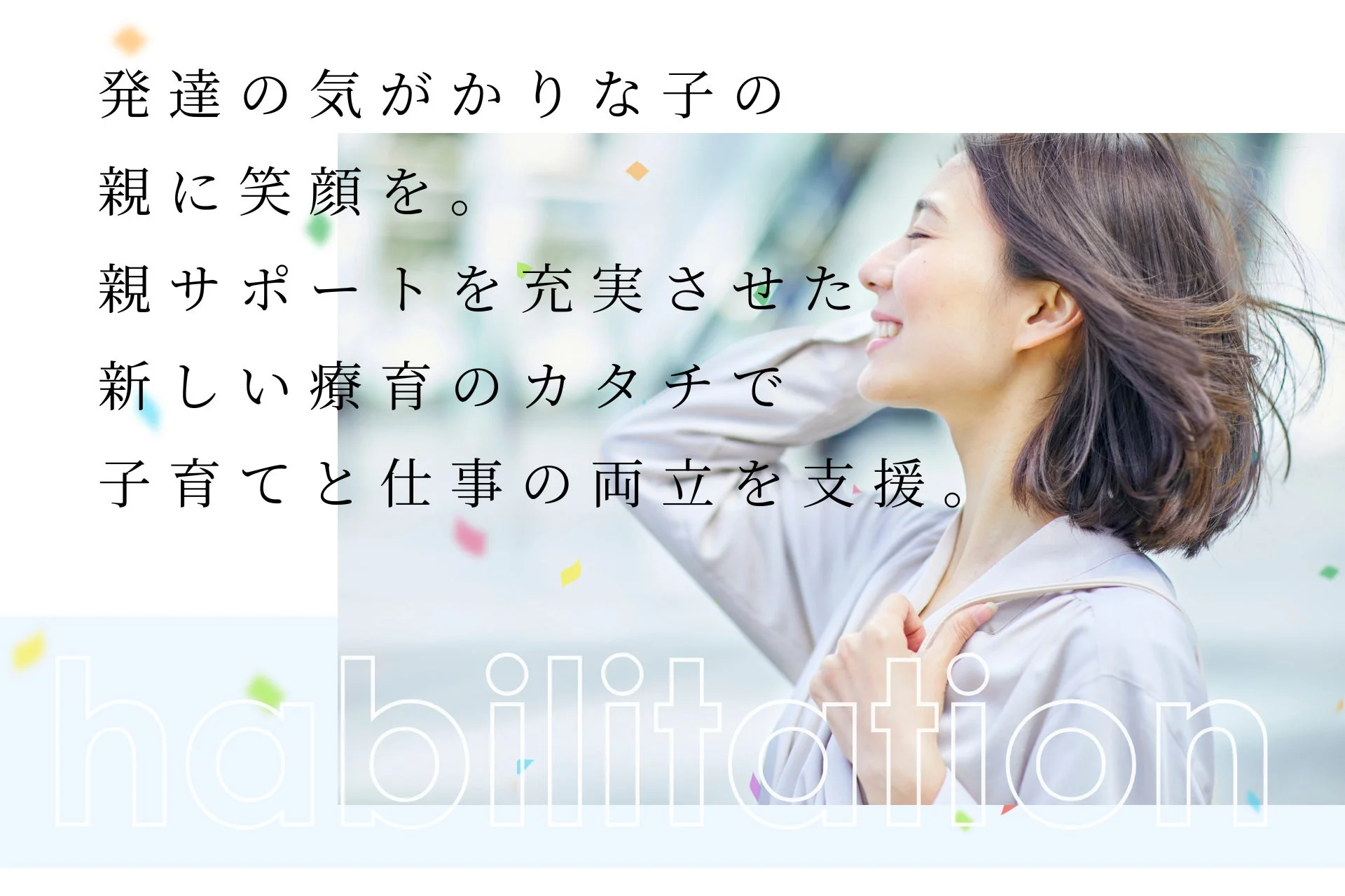 女性、笑顔、親、子育て、仕事、両立支援、発達支援、療育、ハビリテーション、ポジティブ、希望、日本語テキスト、ライフスタイル、福祉